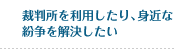 裁判所を利用したり、身近な紛争を解決したい